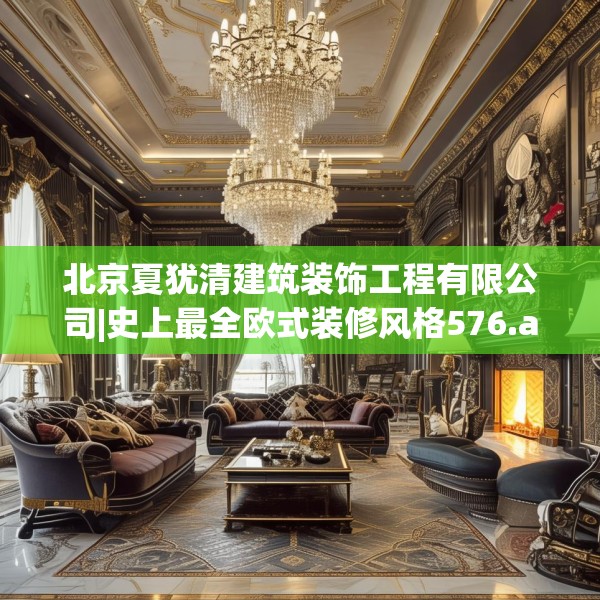 北京夏犹清建筑装饰工程有限公司|史上最全欧式装修风格576.a452b453c456fgy.463nbn