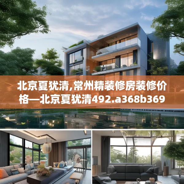 北京夏犹清,常州精装修房装修价格—北京夏犹清492.a368b369c372fgy.379dsfds