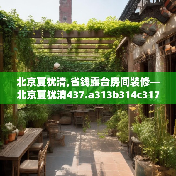 北京夏犹清,省钱露台房间装修—北京夏犹清437.a313b314c317fgy.324fds
