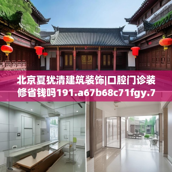 北京夏犹清建筑装饰|口腔门诊装修省钱吗191.a67b68c71fgy.78cvcx