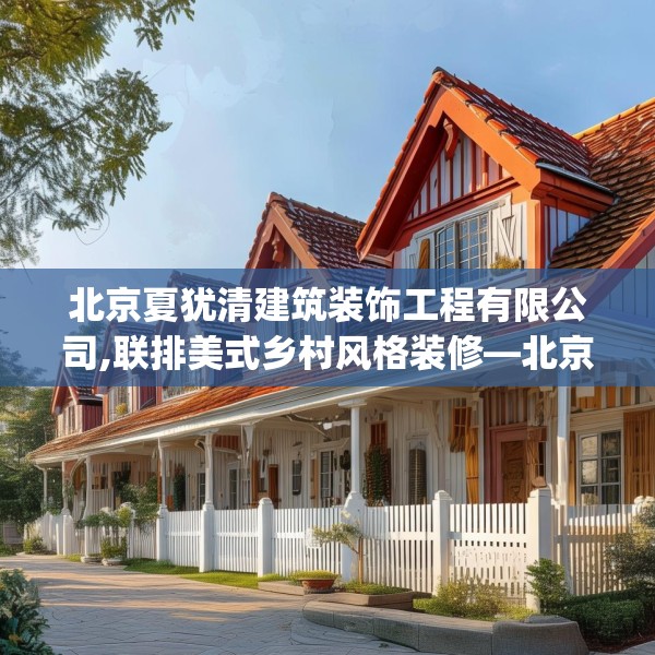 北京夏犹清建筑装饰工程有限公司,联排美式乡村风格装修—北京夏犹清建筑装饰工程有限公司184.a60b61c64fgy.71htyj
