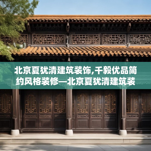 北京夏犹清建筑装饰,千毅优品简约风格装修—北京夏犹清建筑装饰316.a192b193c196fgy.203sdA