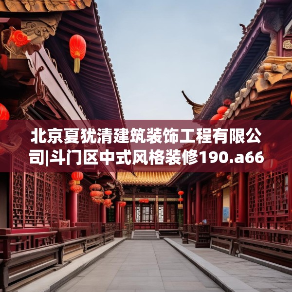 北京夏犹清建筑装饰工程有限公司|斗门区中式风格装修190.a66b67c70fgy.77sdA