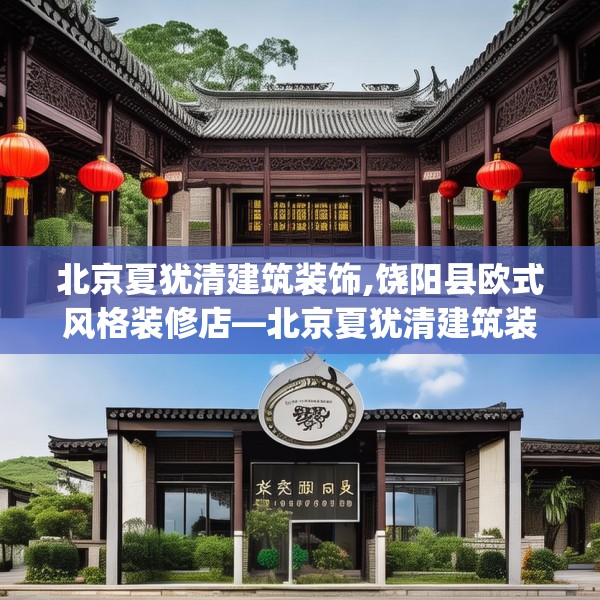 北京夏犹清建筑装饰,饶阳县欧式风格装修店—北京夏犹清建筑装饰302.a178b179c182fgy.189xczxv