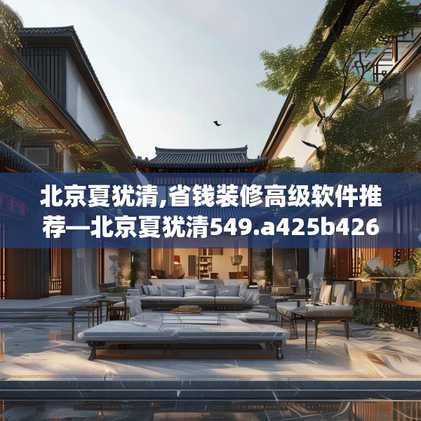 北京夏犹清,省钱装修高级软件推荐—北京夏犹清549.a425b426c429fgy.436fghfd