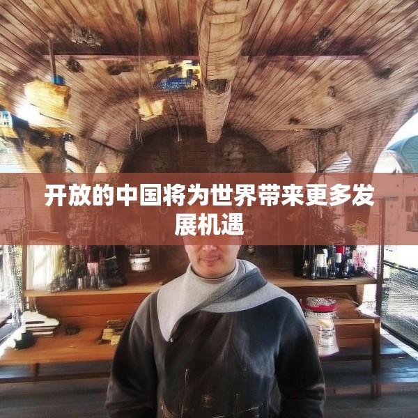 开放的中国将为世界带来更多发展机遇