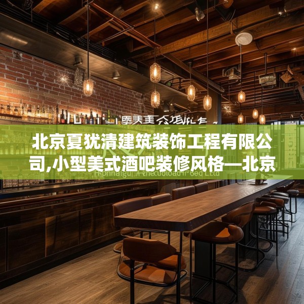 北京夏犹清建筑装饰工程有限公司,小型美式酒吧装修风格—北京夏犹清建筑装饰工程有限公司172.a48b49c52fgy.59sdA
