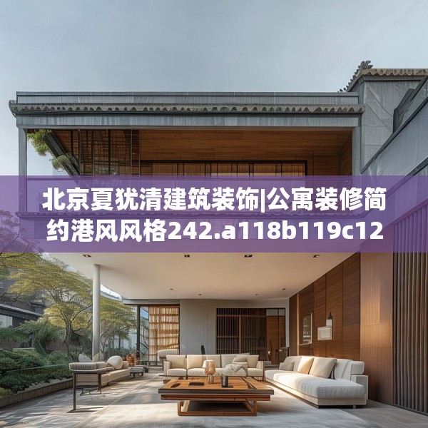 北京夏犹清建筑装饰|公寓装修简约港风风格242.a118b119c122fgy.129wew