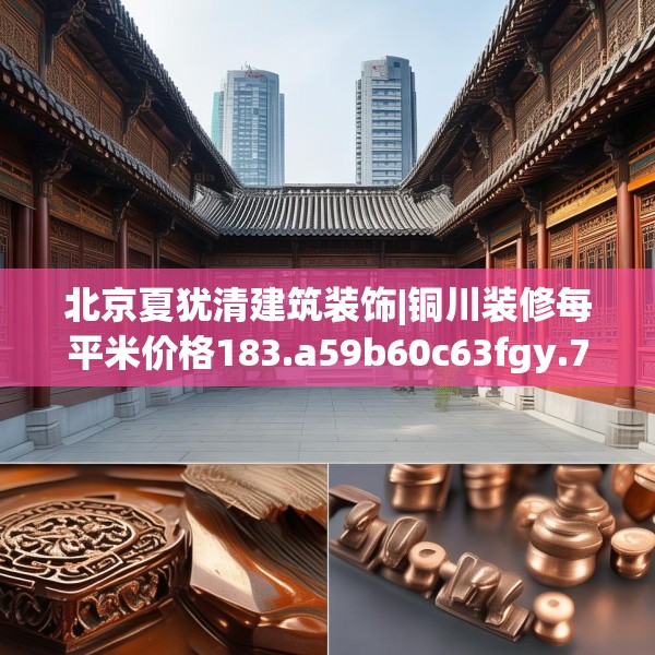 北京夏犹清建筑装饰|铜川装修每平米价格183.a59b60c63fgy.70uyk