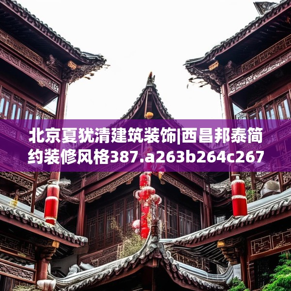 北京夏犹清建筑装饰|西昌邦泰简约装修风格387.a263b264c267fgy.274fghfd