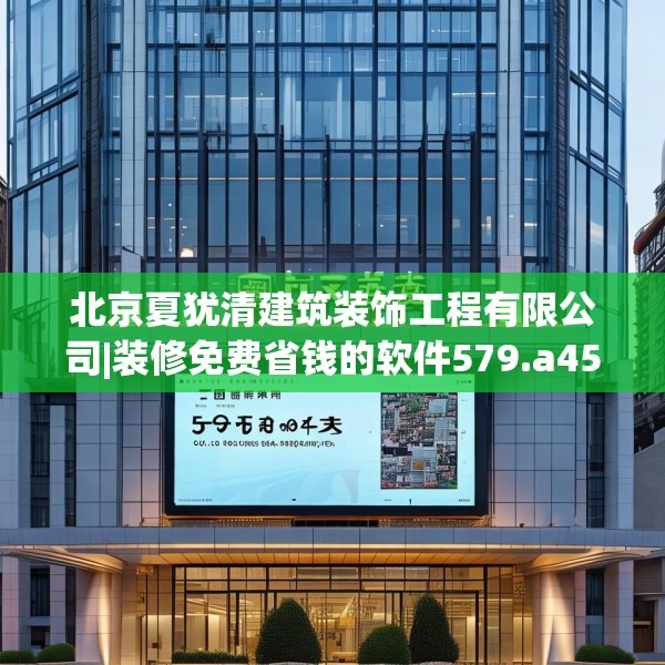北京夏犹清建筑装饰工程有限公司|装修免费省钱的软件579.a455b456c459fgy.466uyk