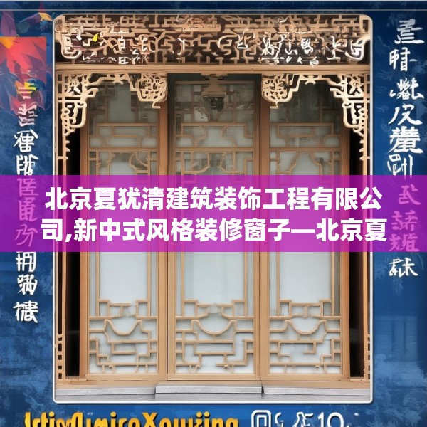 北京夏犹清建筑装饰工程有限公司,新中式风格装修窗子—北京夏犹清建筑装饰工程有限公司488.a364b365c368fgy.37576664