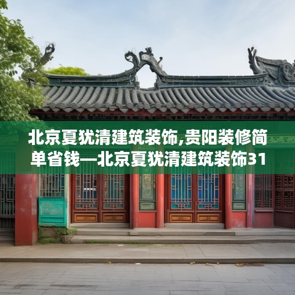 北京夏犹清建筑装饰,贵阳装修简单省钱—北京夏犹清建筑装饰316.a192b193c196fgy.203sdA