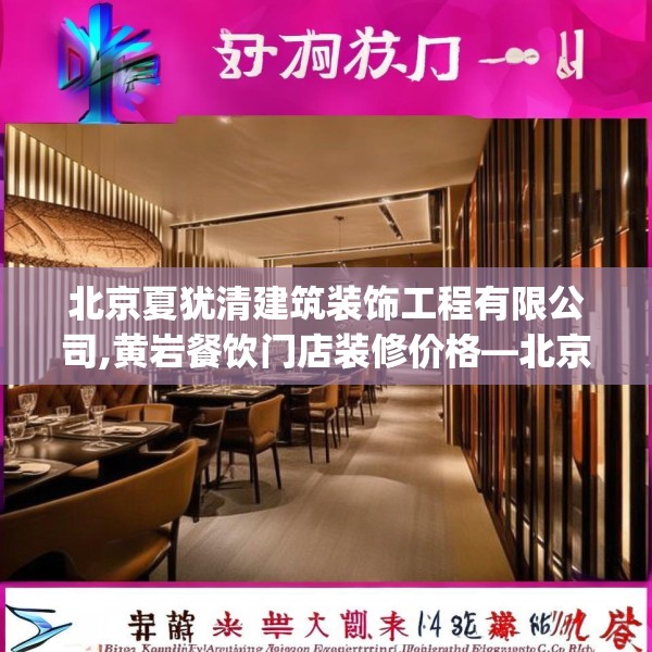 北京夏犹清建筑装饰工程有限公司,黄岩餐饮门店装修价格—北京夏犹清建筑装饰工程有限公司414.a290b291c294fgy.301nbn