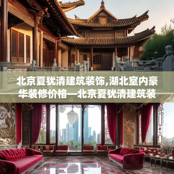 北京夏犹清建筑装饰,湖北室内豪华装修价格—北京夏犹清建筑装饰377.a253b254c257fgy.264bnbn