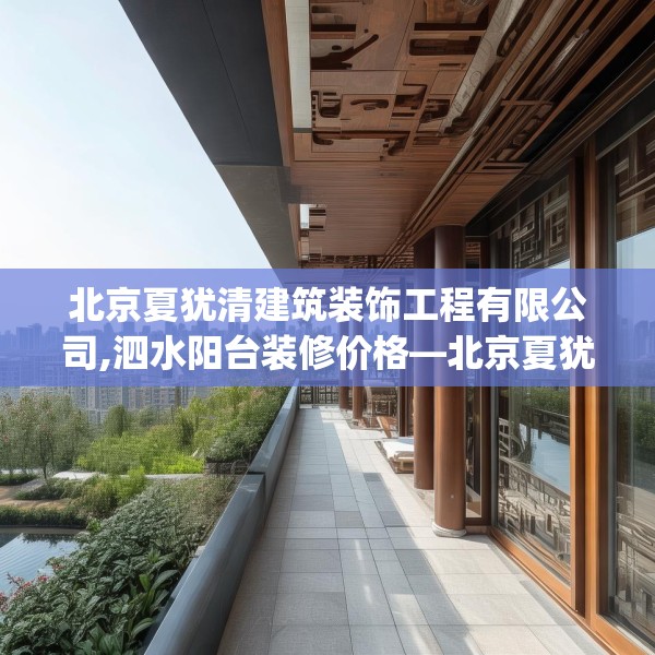 北京夏犹清建筑装饰工程有限公司,泗水阳台装修价格—北京夏犹清建筑装饰工程有限公司478.a354b355c358fgy.365sdA