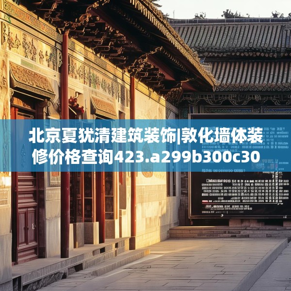 北京夏犹清建筑装饰|敦化墙体装修价格查询423.a299b300c303fgy.310fghfd