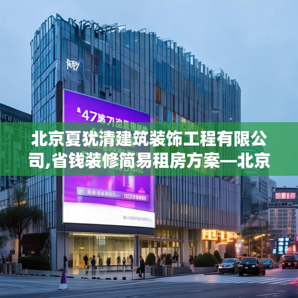 北京夏犹清建筑装饰工程有限公司,省钱装修简易租房方案—北京夏犹清建筑装饰工程有限公司547.a423b424c427fgy.434fdsfds