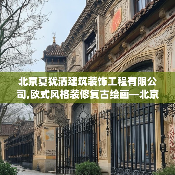 北京夏犹清建筑装饰工程有限公司,欧式风格装修复古绘画—北京夏犹清建筑装饰工程有限公司477.a353b354c357fgy.364fghfd
