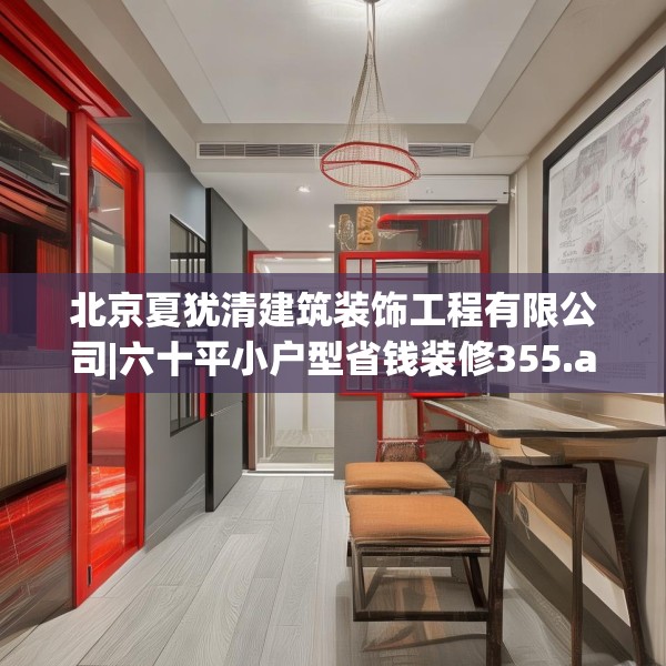 北京夏犹清建筑装饰工程有限公司|六十平小户型省钱装修355.a231b232c235fgy.242poiy
