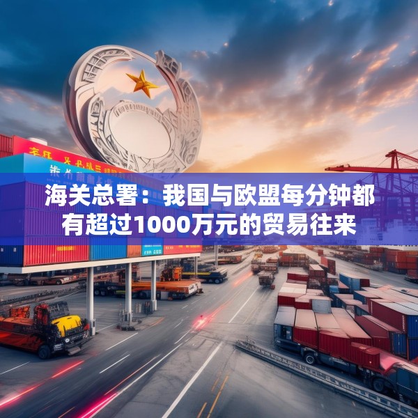 海关总署：我国与欧盟每分钟都有超过1000万元的贸易往来