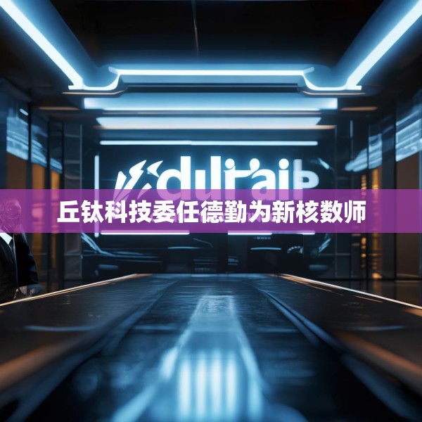 丘钛科技委任德勤为新核数师