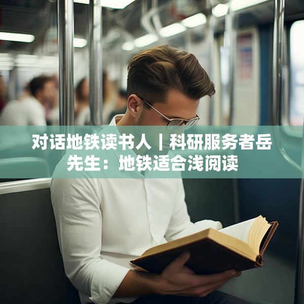 对话地铁读书人｜科研服务者岳先生：地铁适合浅阅读