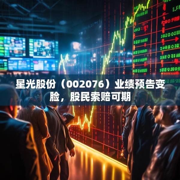 星光股份（002076）业绩预告变脸，股民索赔可期