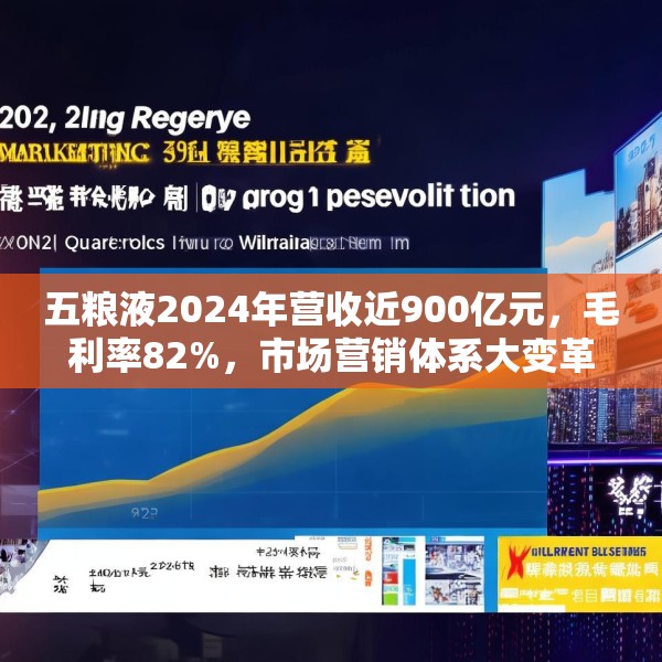 五粮液2024年营收近900亿元，毛利率82%，市场营销体系大变革之下一季度合同负债多了一倍