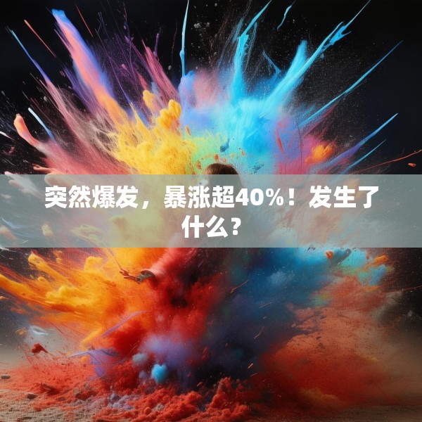 突然爆发，暴涨超40%！发生了什么？