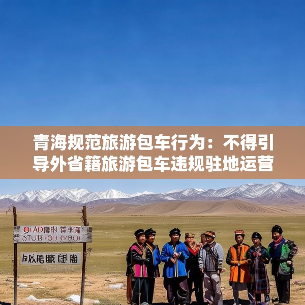 青海规范旅游包车行为：不得引导外省籍旅游包车违规驻地运营