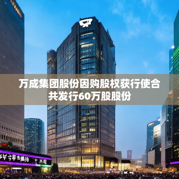 万成集团股份因购股权获行使合共发行60万股股份