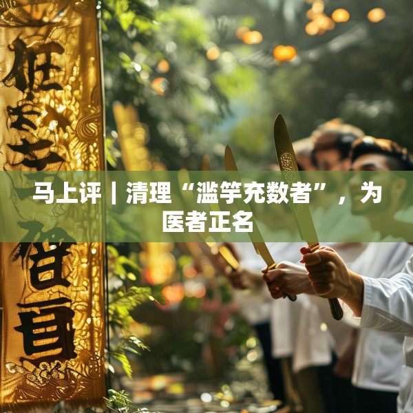马上评｜清理“滥竽充数者”，为医者正名