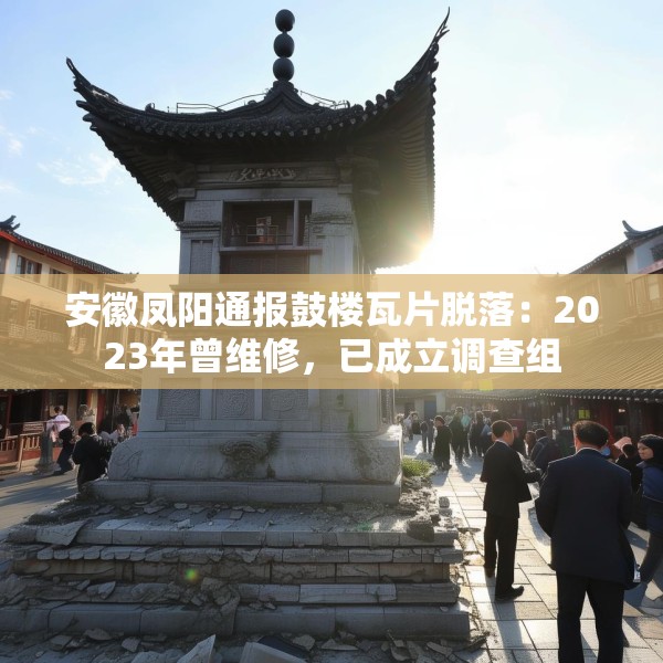 安徽凤阳通报鼓楼瓦片脱落：2023年曾维修，已成立调查组