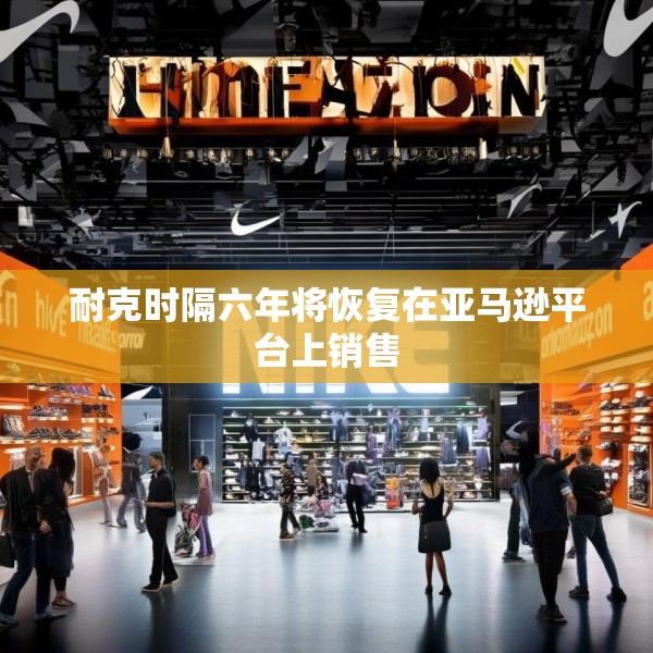 耐克时隔六年将恢复在亚马逊平台上销售