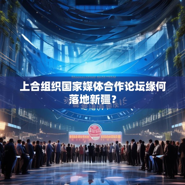 上合组织国家媒体合作论坛缘何落地新疆？