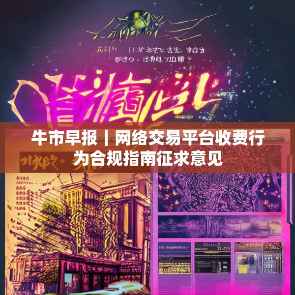 牛市早报｜网络交易平台收费行为合规指南征求意见