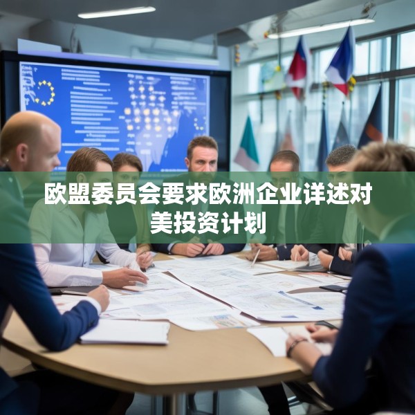 欧盟委员会要求欧洲企业详述对美投资计划