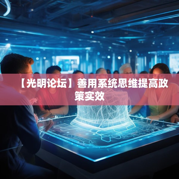 【光明论坛】善用系统思维提高政策实效