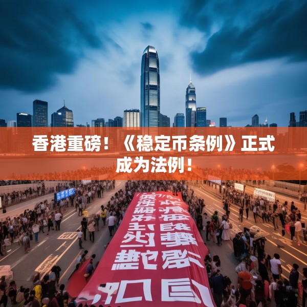 香港重磅！《稳定币条例》正式成为法例！