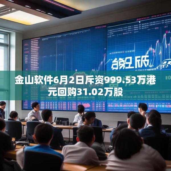 金山软件6月2日斥资999.53万港元回购31.02万股