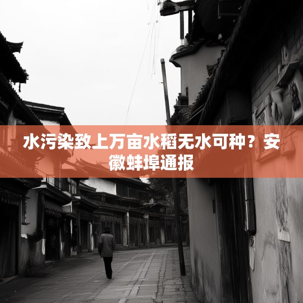 水污染致上万亩水稻无水可种？安徽蚌埠通报