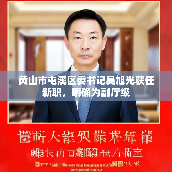 黄山市屯溪区委书记吴旭光获任新职，明确为副厅级